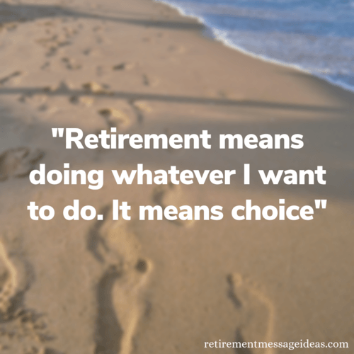 Retirement means choice short quote